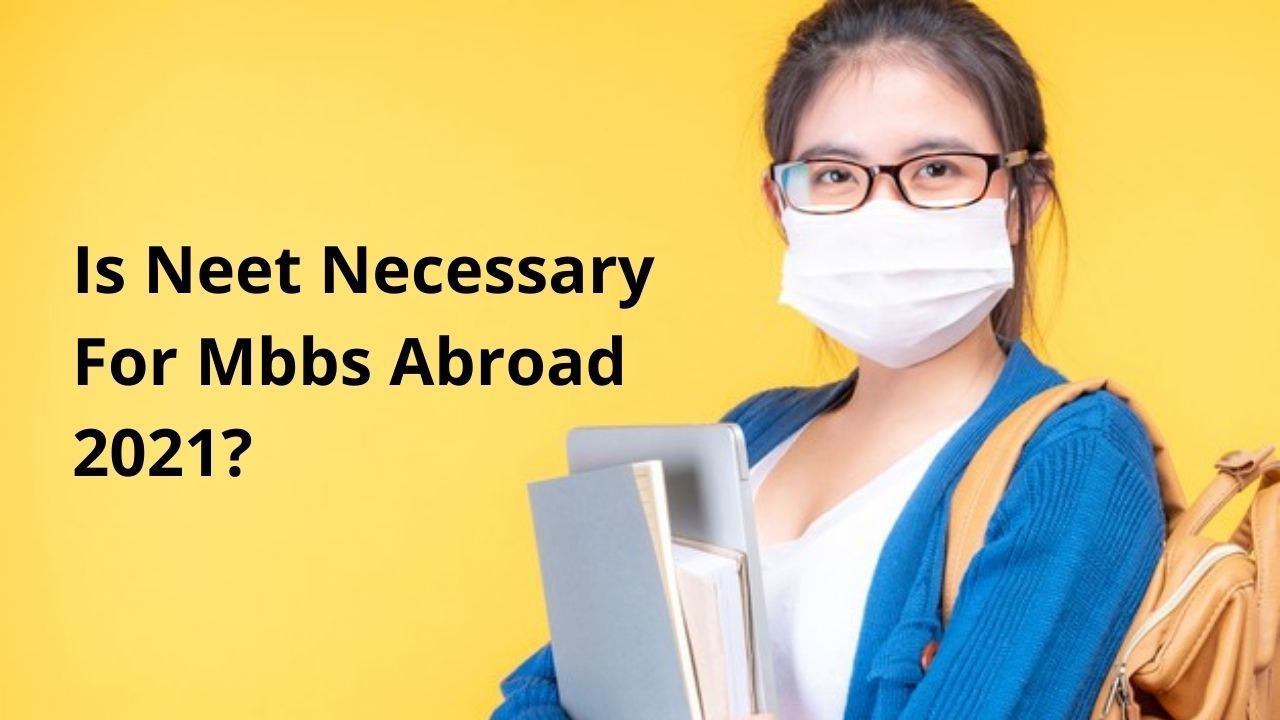 Is Neet Necessary For Mbbs Abroad 2021?