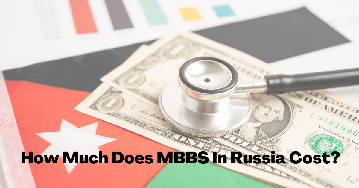 How Much Does MBBS In Russia Cost? [Updated]