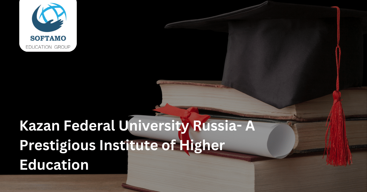 Kazan Federal University Russia- A Prestigious Institute Of Higher Education